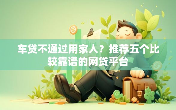 车贷不通过用家人？推荐五个比较靠谱的网贷平台