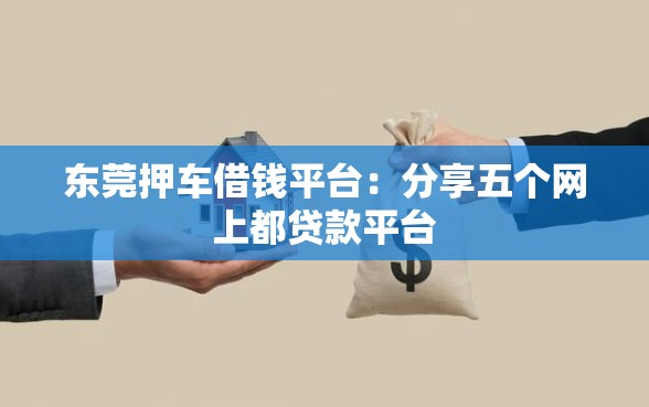 东莞押车借钱平台：分享五个网上都贷款平台
