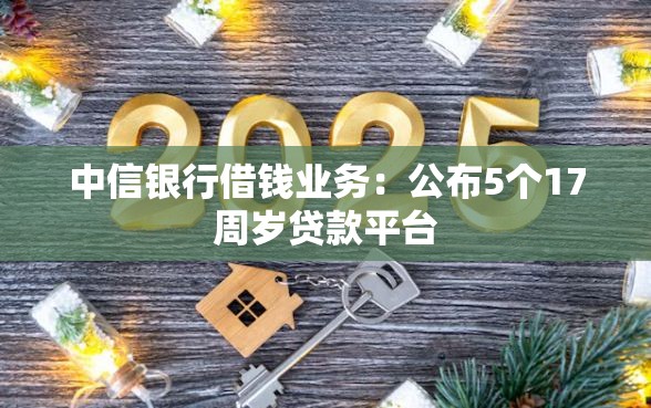 中信银行借钱业务：公布5个17周岁贷款平台