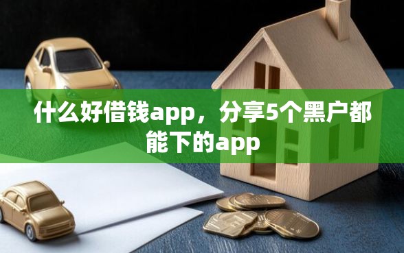 什么好借钱app，分享5个黑户都能下的app