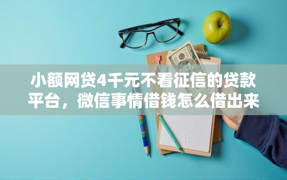 小额网贷4千元不看征信的贷款平台，微信事情借钱怎么借出来的6个平台介绍