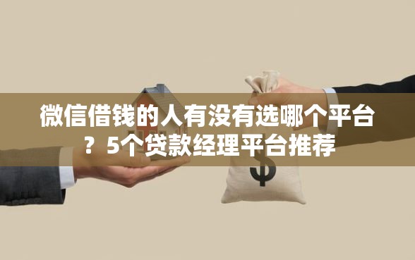 微信借钱的人有没有选哪个平台？5个贷款经理平台推荐
