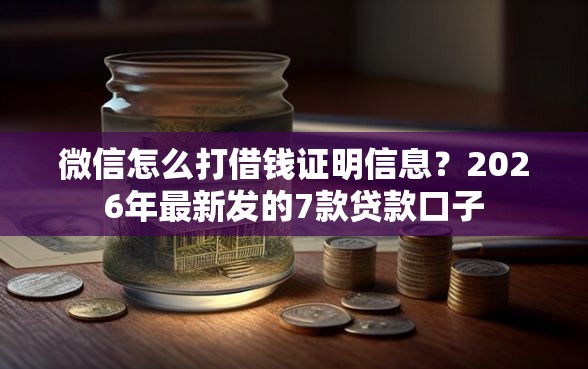 微信怎么打借钱证明信息？2026年最新发的7款贷款口子