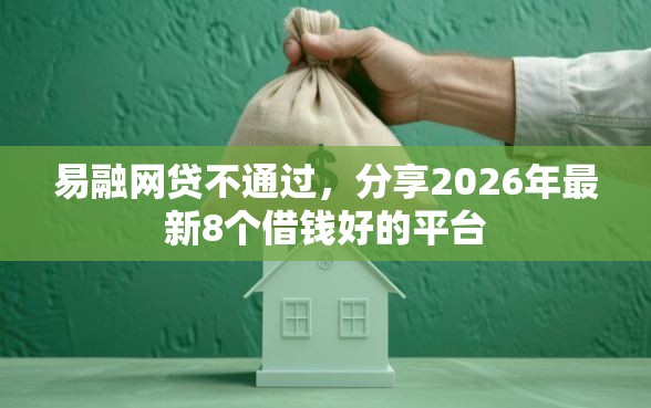 易融网贷不通过,分享2026年最新8个借钱好的平台 易融网贷不通过,分享2026年最新8个借钱好的平台