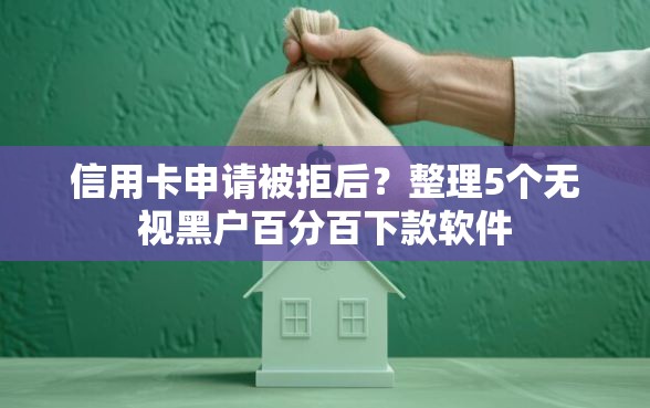 信用卡申请被拒后?整理5个无视黑户百分百下款软件 信用卡申请被拒后?整理5个无视黑户百分百下款软件