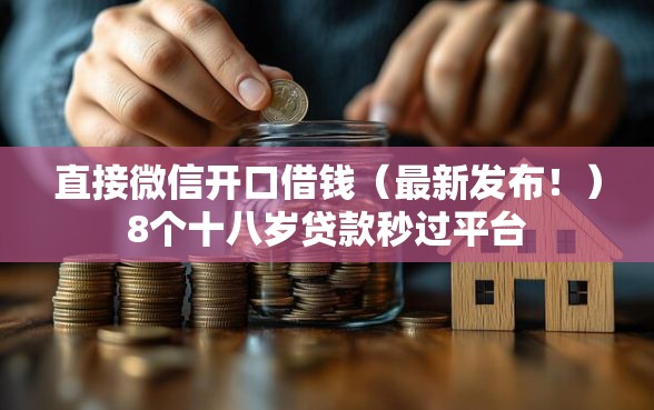 直接微信开口借钱（最新发布！）8个十八岁贷款秒过平台