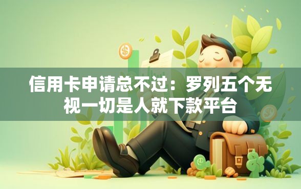 信用卡申请总不过：罗列五个无视一切是人就下款平台
