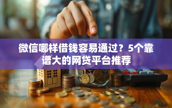 微信哪样借钱容易通过？5个靠谱大的网贷平台推荐