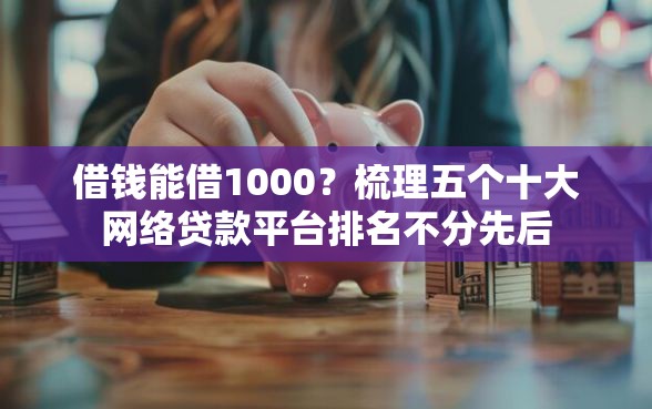 借钱能借1000？梳理五个十大网络贷款平台排名不分先后