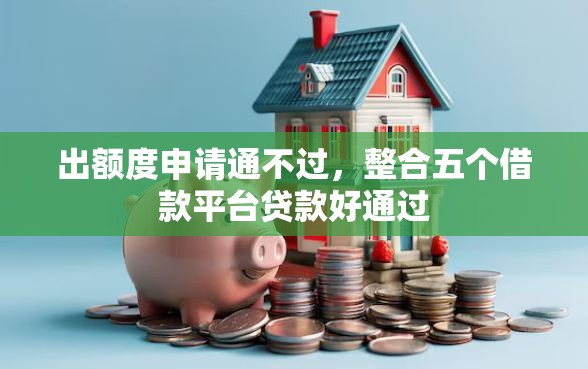 出额度申请通不过，整合五个借款平台贷款好通过