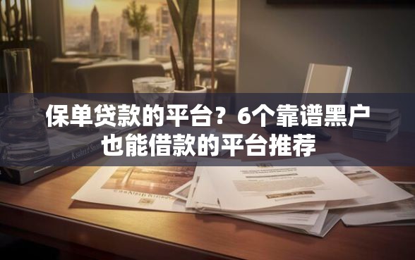 保单贷款的平台？6个靠谱黑户也能借款的平台推荐