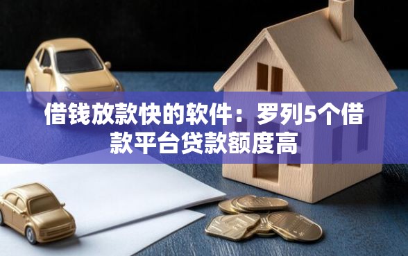 借钱放款快的软件：罗列5个借款平台贷款额度高