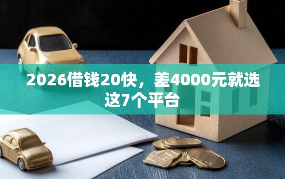 2026借钱20快，差4000元就选这7个平台