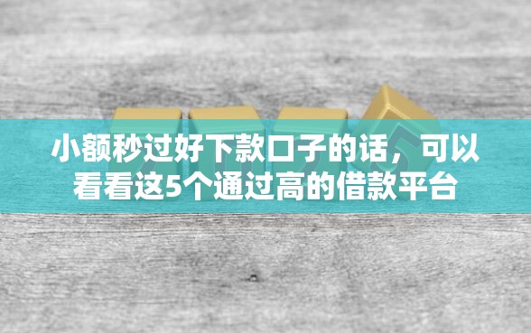 小额秒过好下款口子的话，可以看看这5个通过高的借款平台
