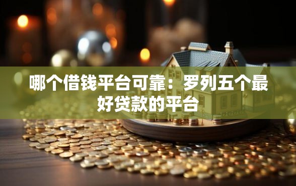 哪个借钱平台可靠：罗列五个最好贷款的平台