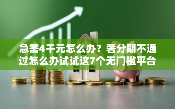 急需4千元怎么办？奢分期不通过怎么办试试这7个无门槛平台