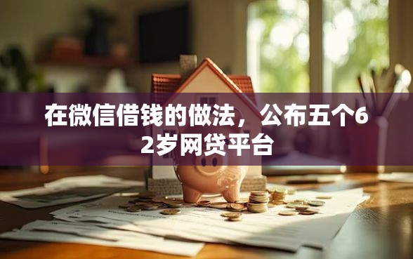 在微信借钱的做法，公布五个62岁网贷平台