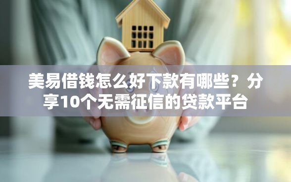 美易借钱怎么好下款有哪些？分享10个无需征信的贷款平台