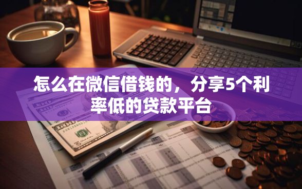 怎么在微信借钱的，分享5个利率低的贷款平台