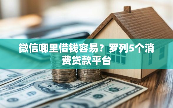 微信哪里借钱容易？罗列5个消费贷款平台