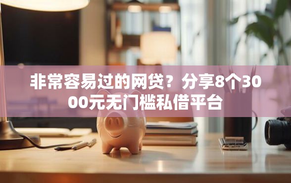 非常容易过的网贷？分享8个3000元无门槛私借平台