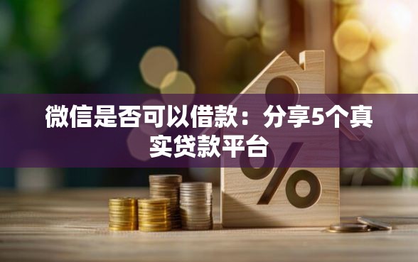 微信是否可以借款：分享5个真实贷款平台
