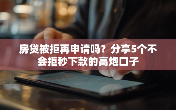 房贷被拒再申请吗?分享5个不会拒秒下款的高炮口子 房贷被拒再申请吗?分享5个不会拒秒下款的高炮口子