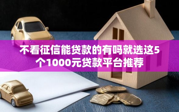 不看征信能贷款的有吗就选这5个1000元贷款平台推荐