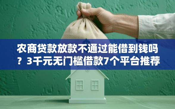 农商贷款放款不通过能借到钱吗？3千元无门槛借款7个平台推荐