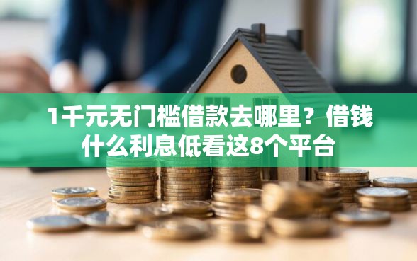 1千元无门槛借款去哪里？借钱什么利息低看这8个平台