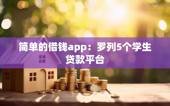 简单的借钱app：罗列5个学生贷款平台