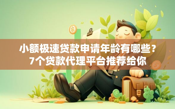 小额极速贷款申请年龄有哪些？7个贷款代理平台推荐给你