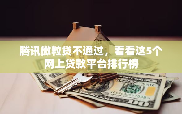 腾讯微粒贷不通过，看看这5个网上贷款平台排行榜