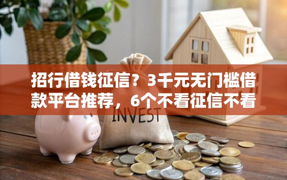 招行借钱征信？3千元无门槛借款平台推荐，6个不看征信不看综合评估的借款平台盘点