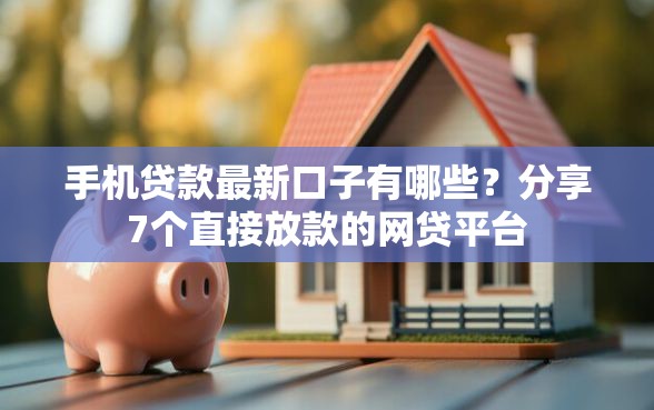 手机贷款最新口子有哪些？分享7个直接放款的网贷平台