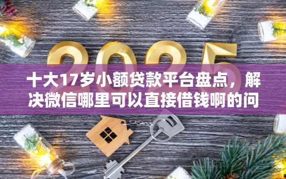 十大17岁小额贷款平台盘点，解决微信哪里可以直接借钱啊的问题