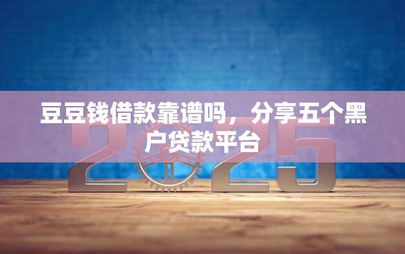 豆豆钱借款靠谱吗，分享五个黑户贷款平台