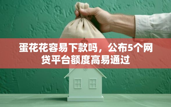蛋花花容易下款吗，公布5个网贷平台额度高易通过