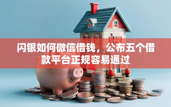 闪银如何微信借钱，公布五个借款平台正规容易通过