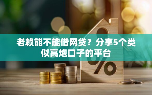 老赖能不能借网贷？分享5个类似高炮口子的平台