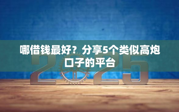 哪借钱最好？分享5个类似高炮口子的平台