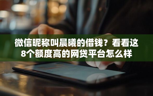 微信昵称叫晨曦的借钱？看看这8个额度高的网贷平台怎么样