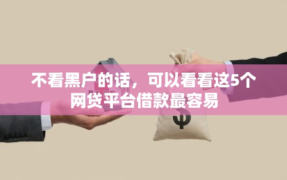 不看黑户的话，可以看看这5个网贷平台借款最容易