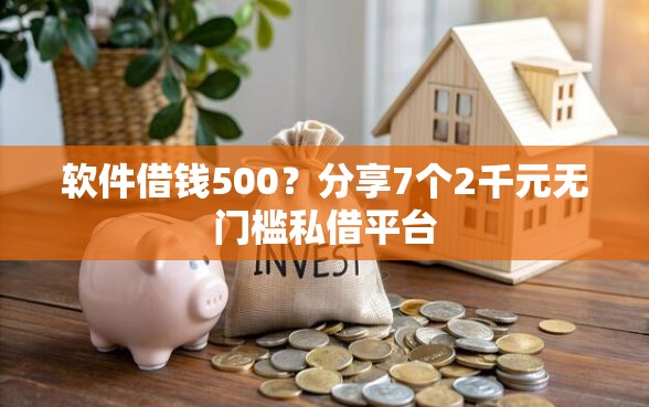 软件借钱500？分享7个2千元无门槛私借平台