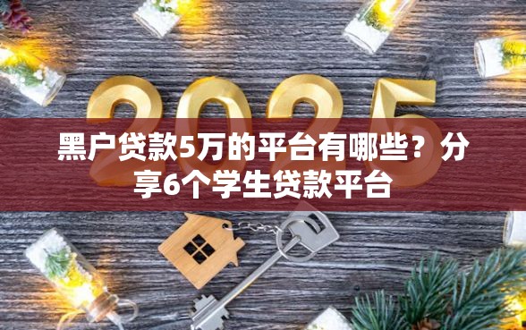 黑户贷款5万的平台有哪些？分享6个学生贷款平台