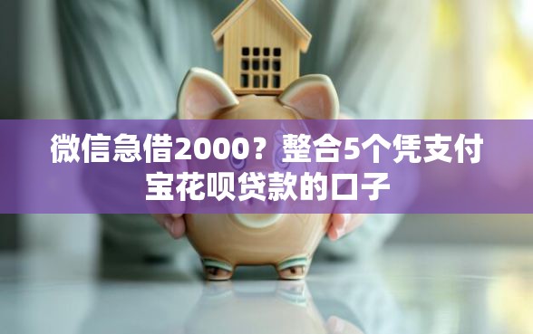 微信急借2000？整合5个凭支付宝花呗贷款的口子