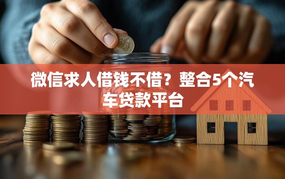 微信求人借钱不借？整合5个汽车贷款平台