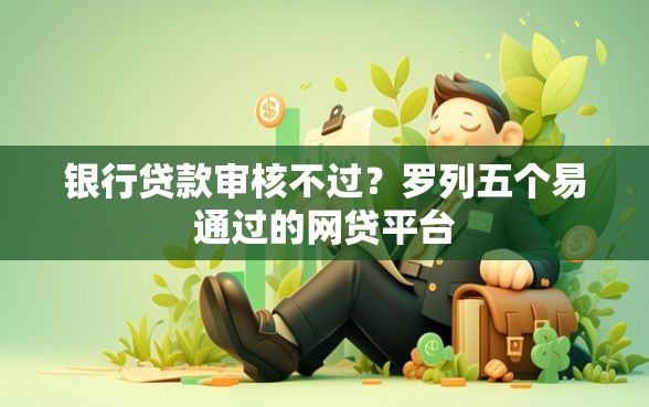 银行贷款审核不过？罗列五个易通过的网贷平台