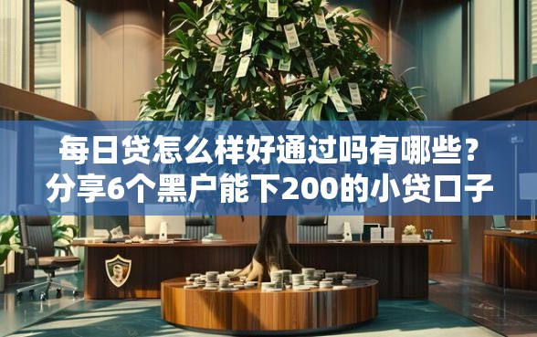 每日贷怎么样好通过吗有哪些？分享6个黑户能下200的小贷口子