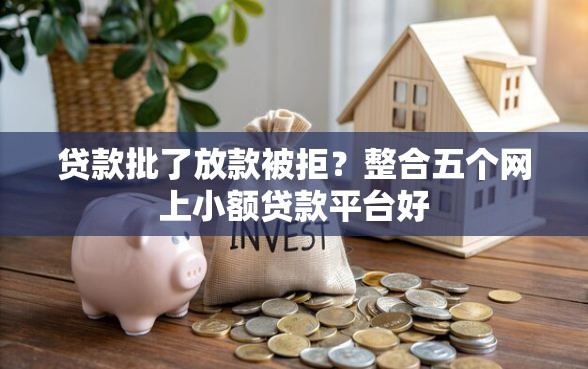贷款批了放款被拒？整合五个网上小额贷款平台好
